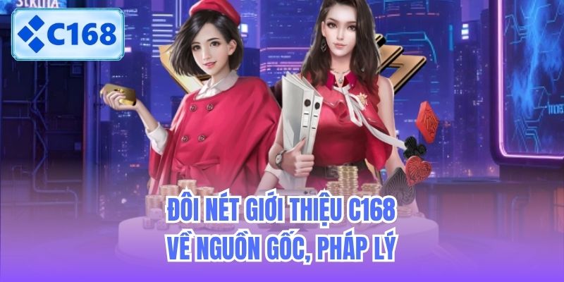 Đôi nét giới thiệu C168 về nguồn gốc, pháp lý