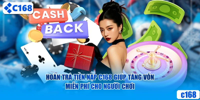 Hoàn trả tiền nạp C168 giúp tăng vốn miễn phí cho người chơi